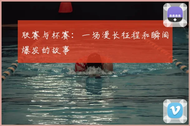 联赛与杯赛：一场漫长征程和瞬间爆发的故事